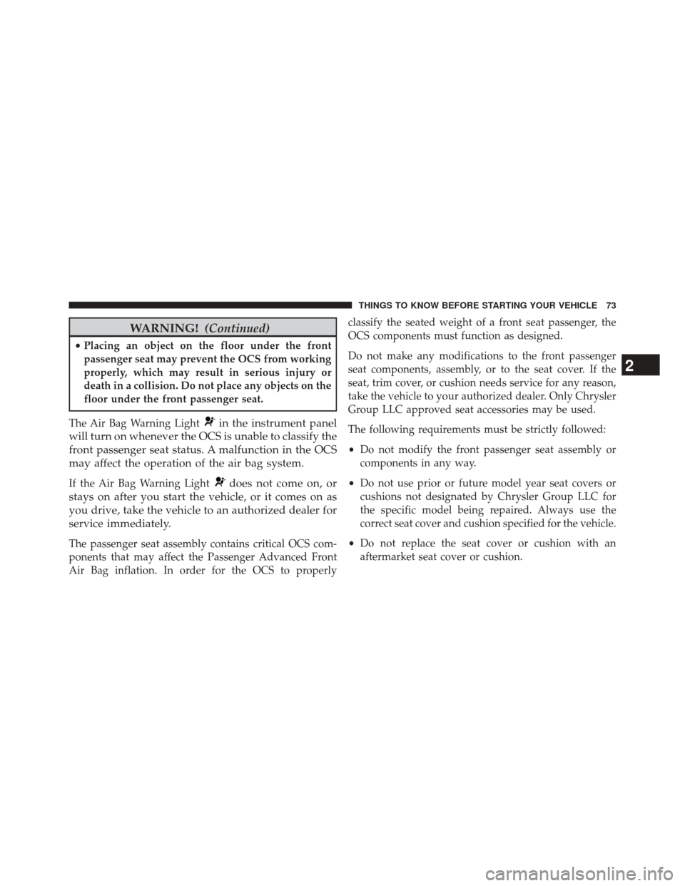 CHRYSLER 200 2015 2.G Manual PDF WARNING!(Continued)
•Placing an object on the floor under the front
passenger seat may prevent the OCS from working
properly, which may result in serious injury or
death in a collision. Do not place CHRYSLER 200 2015 2.G Manual PDF WARNING!(Continued)
•Placing an object on the floor under the front
passenger seat may prevent the OCS from working
properly, which may result in serious injury or
death in a collision. Do not place