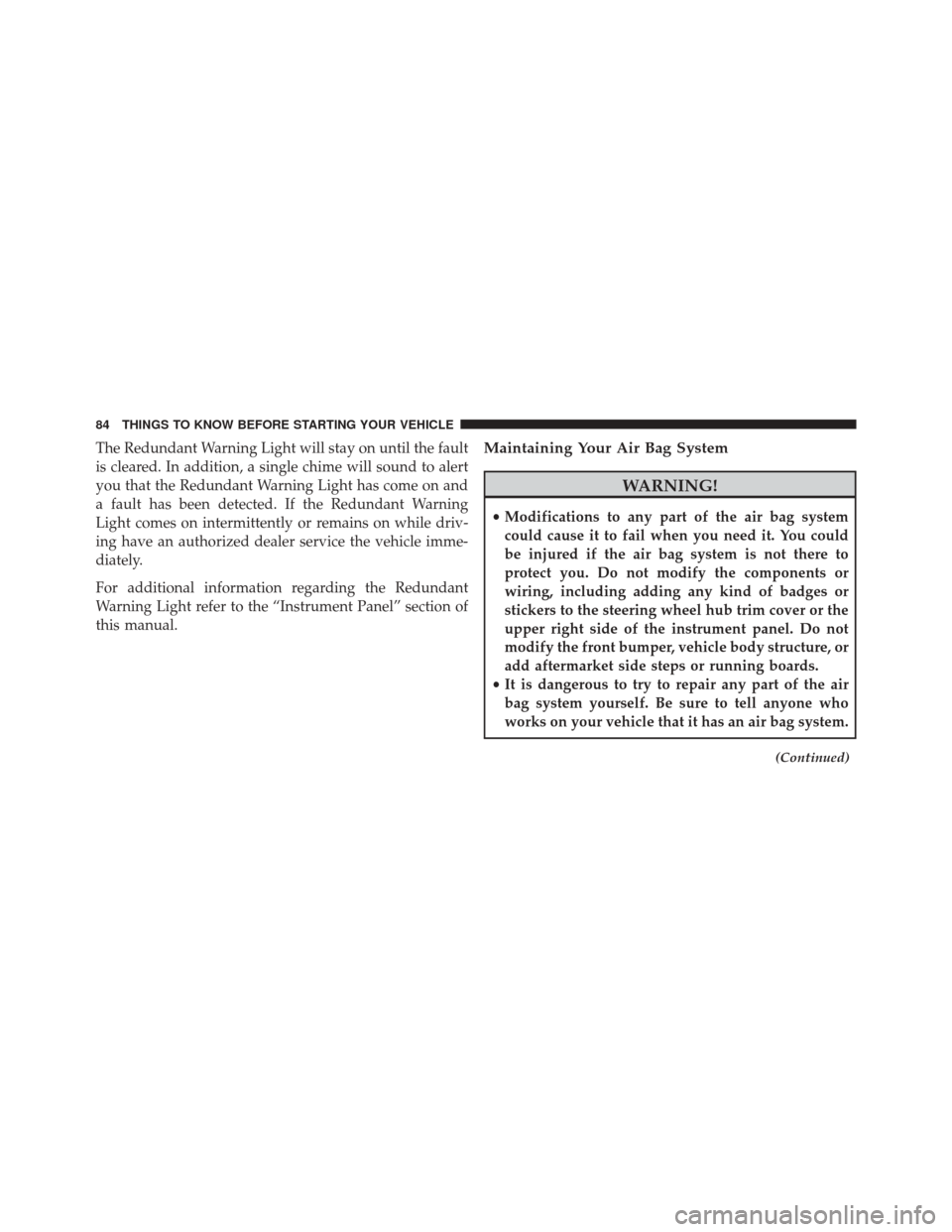 CHRYSLER 200 2015 2.G Owners Guide The Redundant Warning Light will stay on until the fault
is cleared. In addition, a single chime will sound to alert
you that the Redundant Warning Light has come on and
a fault has been detected. If 