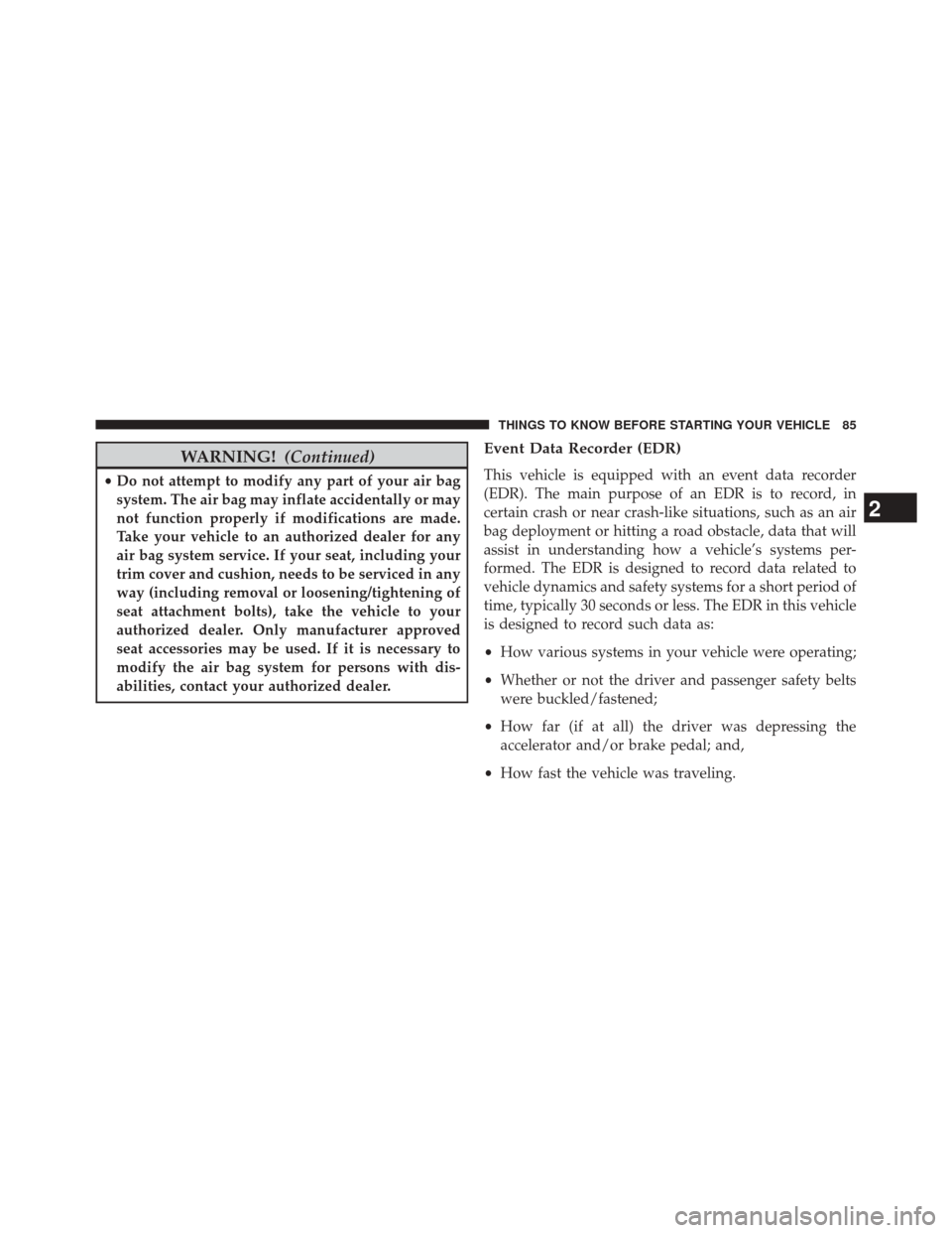 CHRYSLER 200 2015 2.G Manual Online WARNING!(Continued)
•Do not attempt to modify any part of your air bag
system. The air bag may inflate accidentally or may
not function properly if modifications are made.
Take your vehicle to an au CHRYSLER 200 2015 2.G Manual Online WARNING!(Continued)
•Do not attempt to modify any part of your air bag
system. The air bag may inflate accidentally or may
not function properly if modifications are made.
Take your vehicle to an au