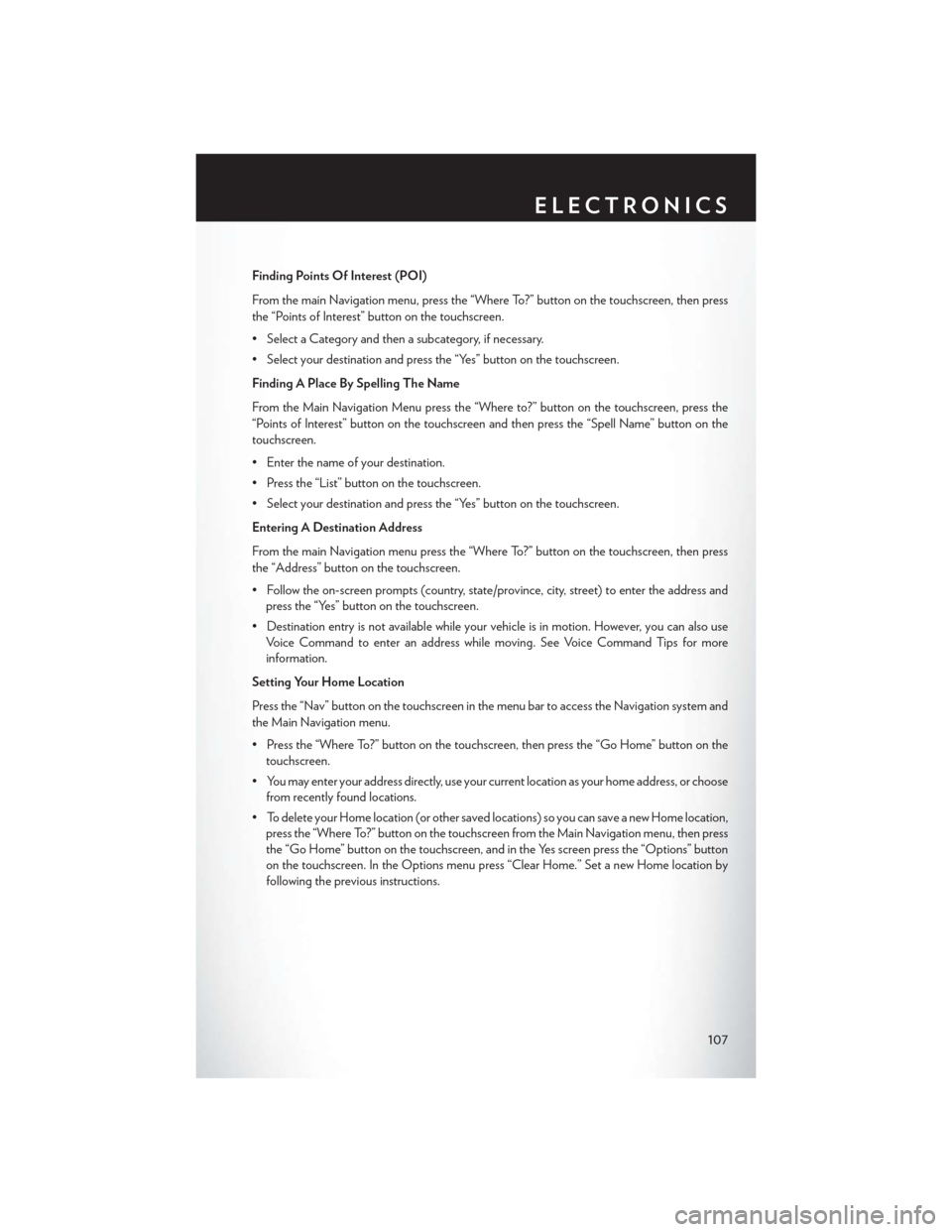 CHRYSLER 200 2015 2.G User Guide Finding Points Of Interest (POI)
From the main Navigation menu, press the “Where To?” button on the touchscreen, then press
the “Points of Interest” button on the touchscreen.
• Select a Cat