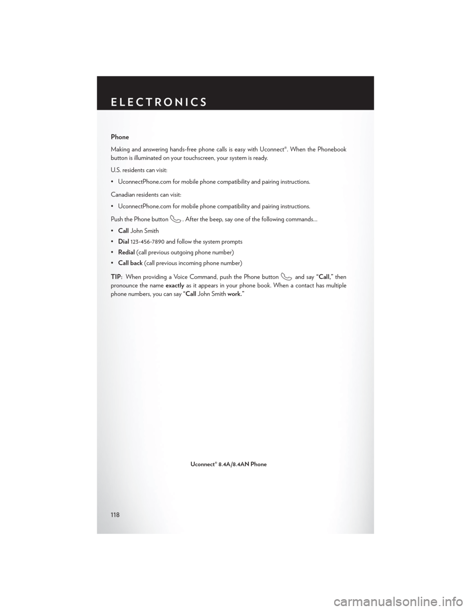 CHRYSLER 200 2015 2.G User Guide Phone
Making and answering hands-free phone calls is easy with Uconnect®. When the Phonebook
button is illuminated on your touchscreen, your system is ready.
U.S. residents can visit:
• UconnectPho