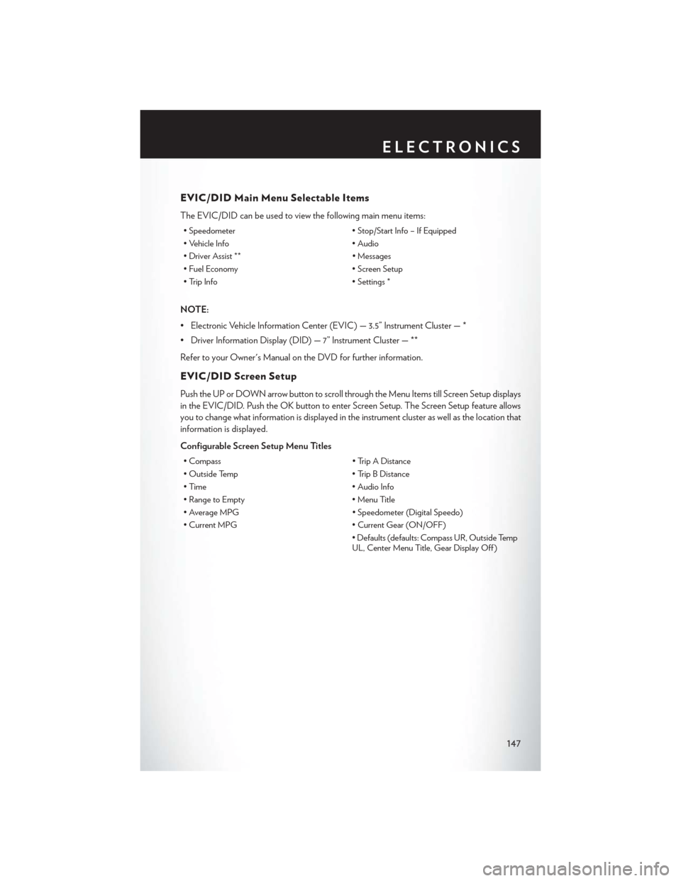 CHRYSLER 200 2015 2.G User Guide EVIC/DID Main Menu Selectable Items
The EVIC/DID can be used to view the following main menu items:
• Speedometer• Stop/Start Info – If Equipped
• Vehicle Info • Audio
• Driver Assist ** �