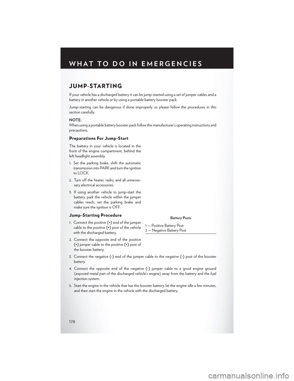 CHRYSLER 200 2015 2.G User Guide JUMP-STARTING
If your vehicle has a discharged battery it can be jump-started using a set of jumper cables and a
battery in another vehicle or by using a portable battery booster pack.
Jump-starting c