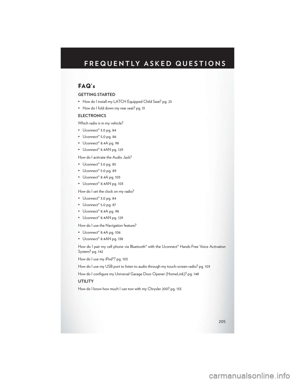 CHRYSLER 200 2015 2.G User Guide FAQ’s
GETTING STARTED
• How do I install my LATCH Equipped Child Seat? pg. 25
• How do I fold down my rear seat? pg. 31
ELECTRONICS
Which radio is in my vehicle?
• Uconnect® 3.0 pg. 84
• Uc