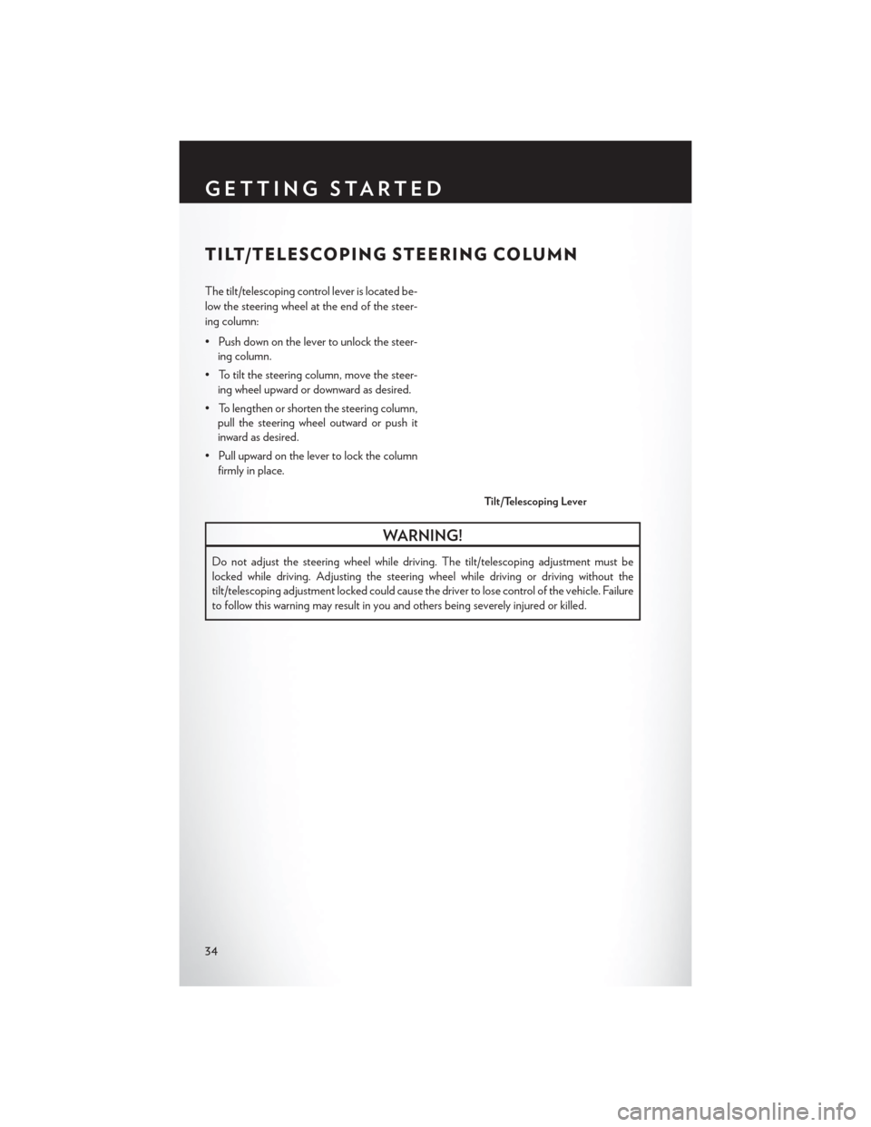 CHRYSLER 200 2015 2.G User Guide TILT/TELESCOPING STEERING COLUMN
The tilt/telescoping control lever is located be-
low the steering wheel at the end of the steer-
ing column:
• Push down on the lever to unlock the steer-ing column