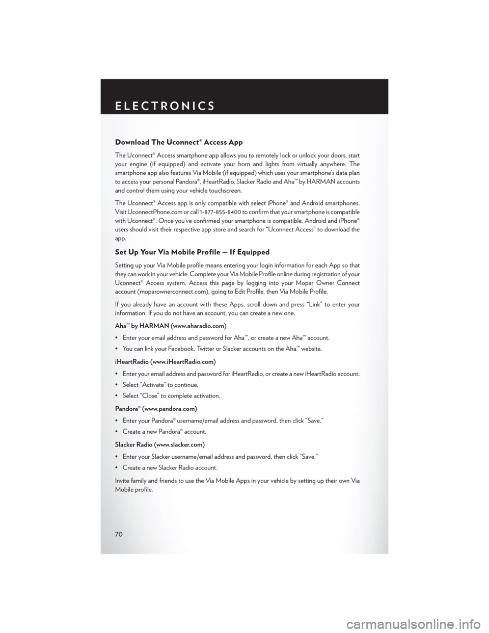 CHRYSLER 200 2015 2.G Manual PDF Download The Uconnect® Access App
The Uconnect® Access smartphone app allows you to remotely lock or unlock your doors, start
your engine (if equipped) and activate your horn and lights from virtual