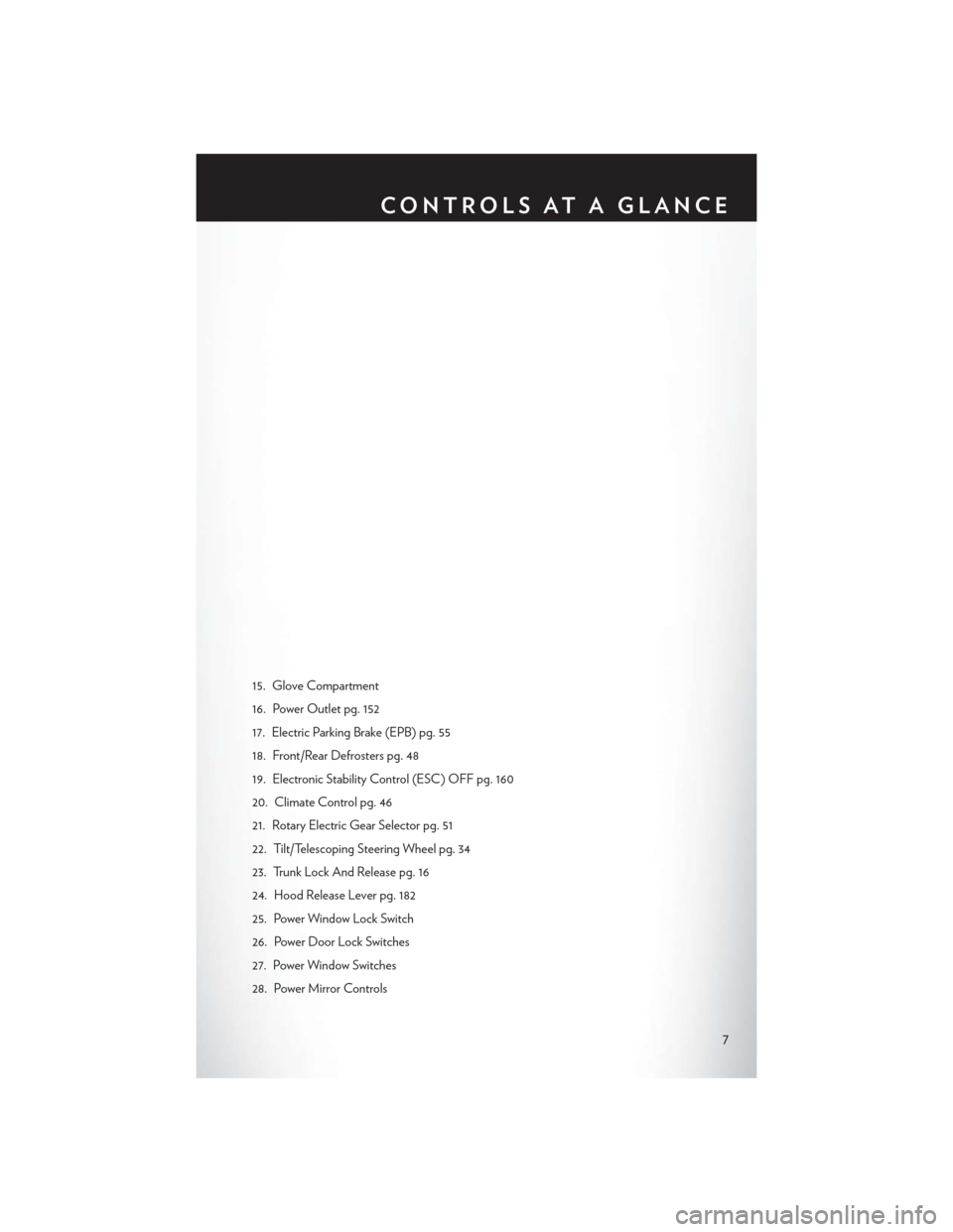 CHRYSLER 200 2015 2.G User Guide 15. Glove Compartment
16. Power Outlet pg. 152
17. Electric Parking Brake (EPB) pg. 55
18. Front/Rear Defrosters pg. 48
19. Electronic Stability Control (ESC) OFF pg. 160
20. Climate Control pg. 46
21