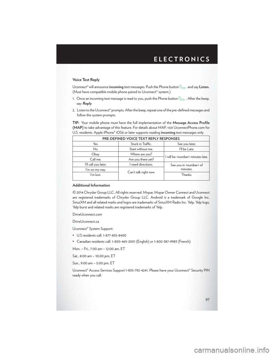 CHRYSLER 200 2015 2.G Owners Manual Voice Text Reply
Uconnect® will announceincomingtext messages. Push the Phone buttonand sayListen.
(Must have compatible mobile phone paired to Uconnect® system.)
1. Once an incoming text message is