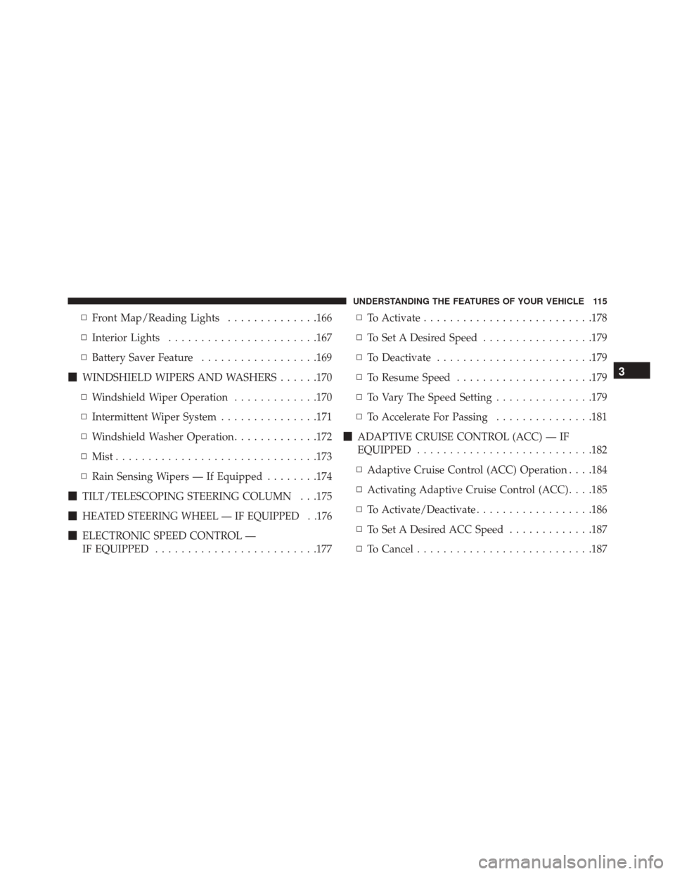 CHRYSLER 200 2016 2.G Owners Manual ▫Front Map/Reading Lights ..............166
▫ Interior Lights ...................... .167
▫ Battery Saver Feature ..................169
 WINDSHIELD WIPERS AND WASHERS ......170
▫ Windshield W