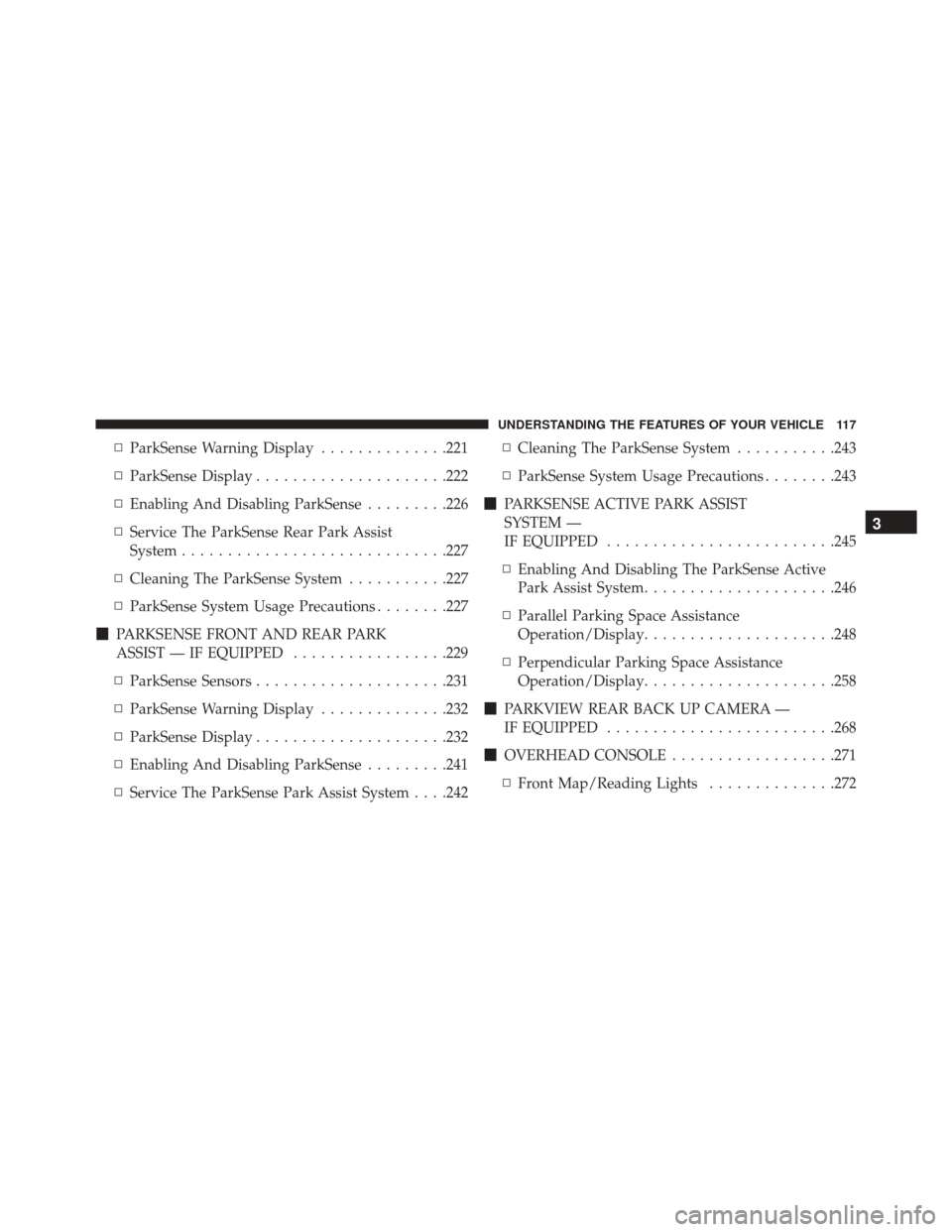 CHRYSLER 200 2016 2.G Owners Manual ▫ParkSense Warning Display ..............221
▫ ParkSense Display .....................222
▫ Enabling And Disabling ParkSense .........226
▫ Service The ParkSense Rear Park Assist
System ......