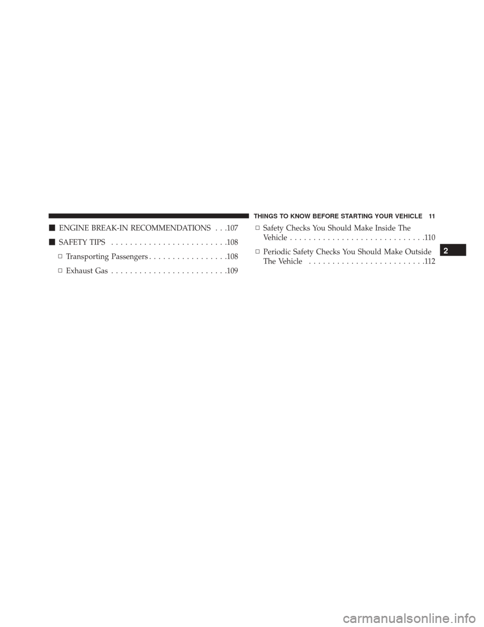 CHRYSLER 200 2016 2.G Owners Manual ENGINE BREAK-IN RECOMMENDATIONS . . .107
 SAFETY TIPS ........................ .108
▫ Transporting Passengers .................108
▫ Exhaust Gas ........................ .109▫
Safety Checks Yo