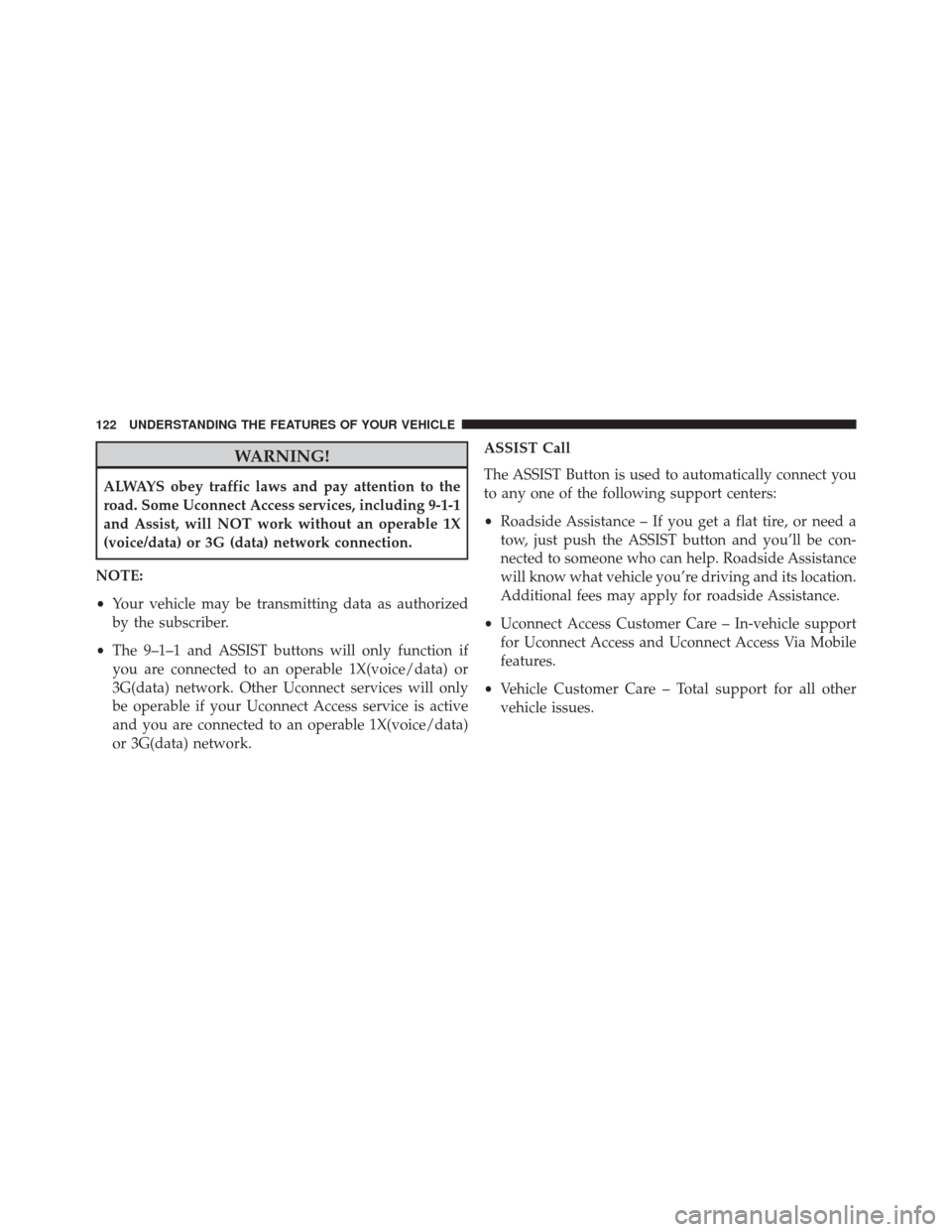 CHRYSLER 200 2016 2.G Owners Manual WARNING!
ALWAYS obey traffic laws and pay attention to the
road. Some Uconnect Access services, including 9-1-1
and Assist, will NOT work without an operable 1X
(voice/data) or 3G (data) network conne CHRYSLER 200 2016 2.G Owners Manual WARNING!
ALWAYS obey traffic laws and pay attention to the
road. Some Uconnect Access services, including 9-1-1
and Assist, will NOT work without an operable 1X
(voice/data) or 3G (data) network conne