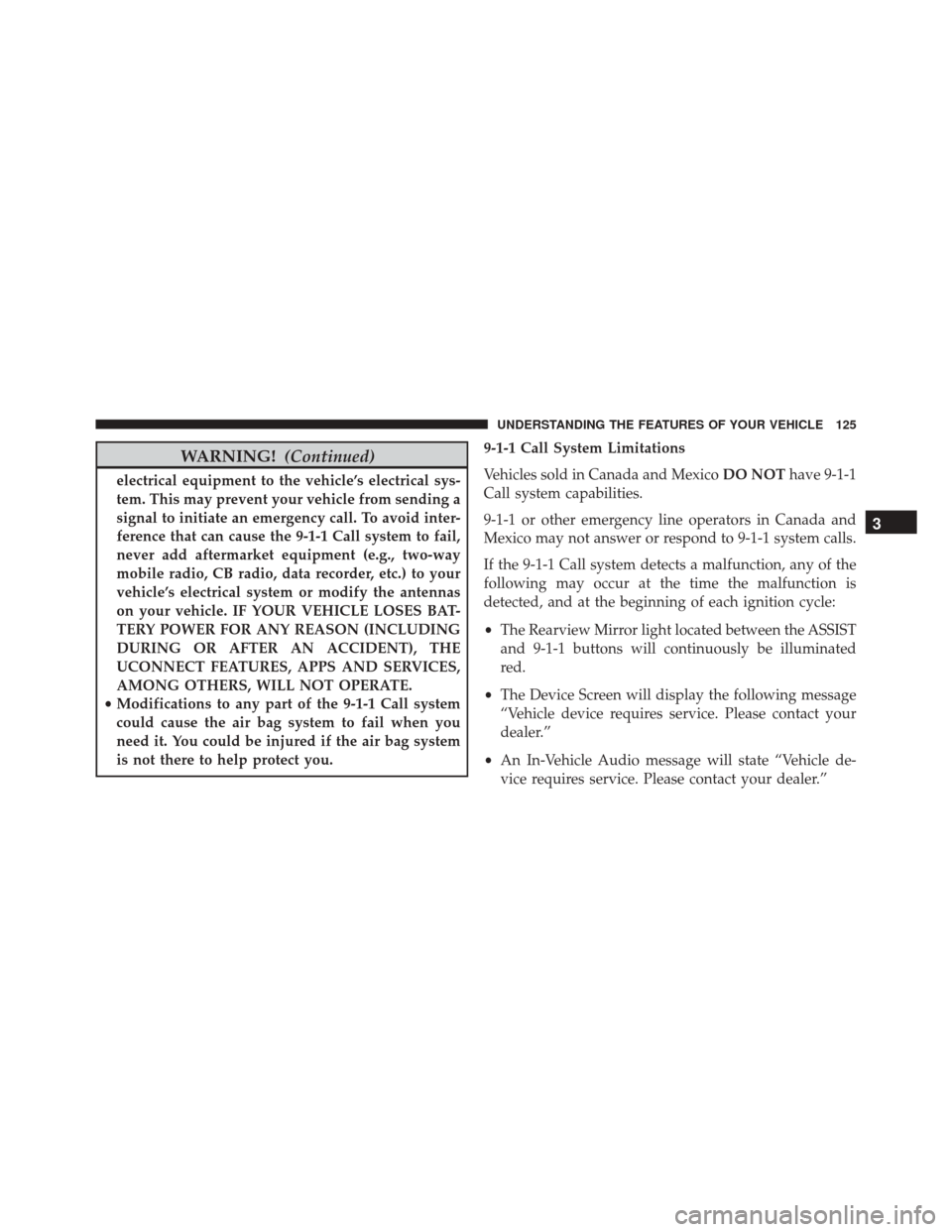 CHRYSLER 200 2016 2.G Owners Manual WARNING!(Continued)
electrical equipment to the vehicle’s electrical sys-
tem. This may prevent your vehicle from sending a
signal to initiate an emergency call. To avoid inter-
ference that can cau CHRYSLER 200 2016 2.G Owners Manual WARNING!(Continued)
electrical equipment to the vehicle’s electrical sys-
tem. This may prevent your vehicle from sending a
signal to initiate an emergency call. To avoid inter-
ference that can cau