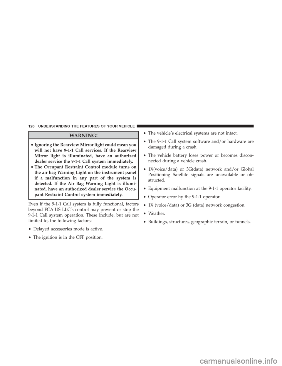 CHRYSLER 200 2016 2.G Owners Manual WARNING!
•Ignoring the Rearview Mirror light could mean you
will not have 9-1-1 Call services. If the Rearview
Mirror light is illuminated, have an authorized
dealer service the 9-1-1 Call system im CHRYSLER 200 2016 2.G Owners Manual WARNING!
•Ignoring the Rearview Mirror light could mean you
will not have 9-1-1 Call services. If the Rearview
Mirror light is illuminated, have an authorized
dealer service the 9-1-1 Call system im