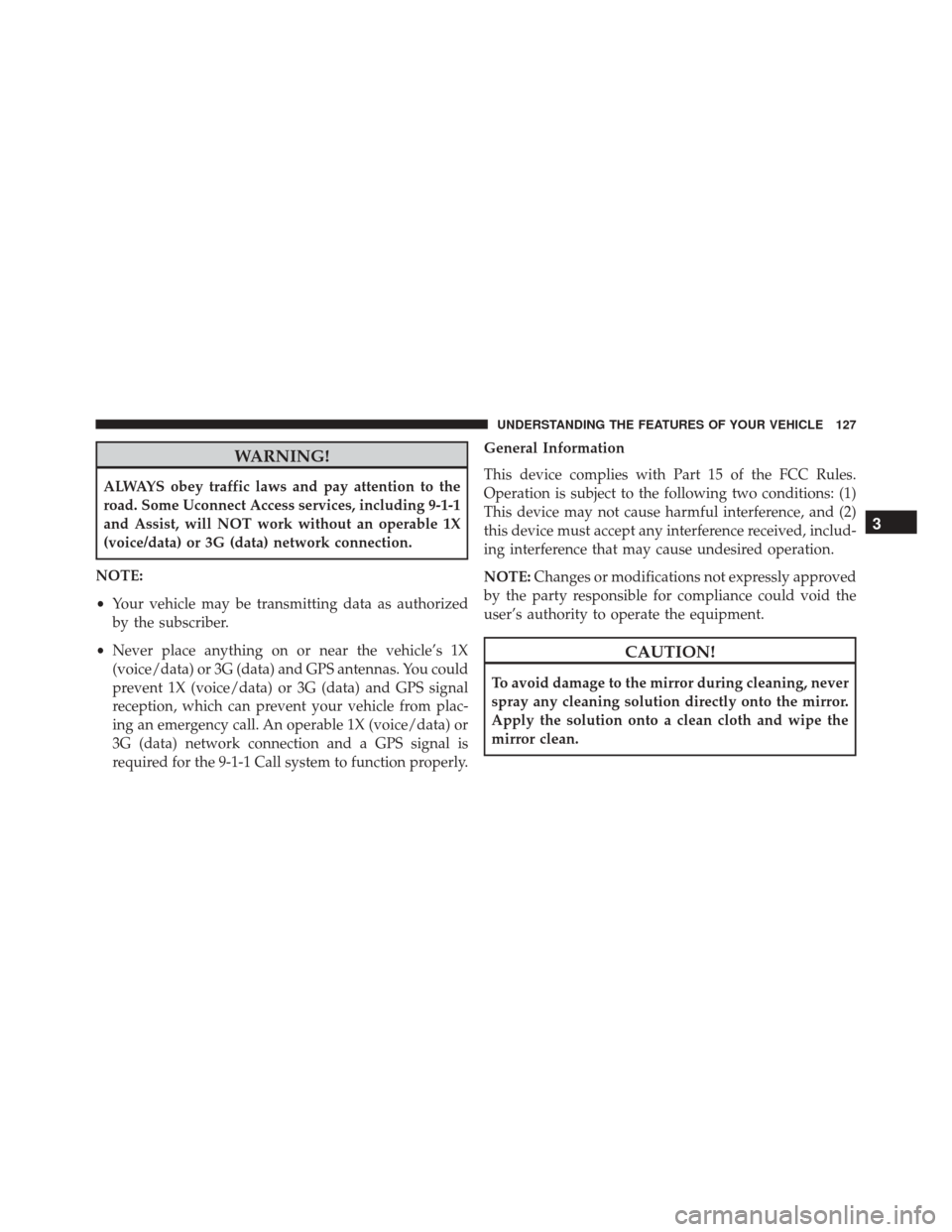 CHRYSLER 200 2016 2.G Owners Manual WARNING!
ALWAYS obey traffic laws and pay attention to the
road. Some Uconnect Access services, including 9-1-1
and Assist, will NOT work without an operable 1X
(voice/data) or 3G (data) network conne CHRYSLER 200 2016 2.G Owners Manual WARNING!
ALWAYS obey traffic laws and pay attention to the
road. Some Uconnect Access services, including 9-1-1
and Assist, will NOT work without an operable 1X
(voice/data) or 3G (data) network conne