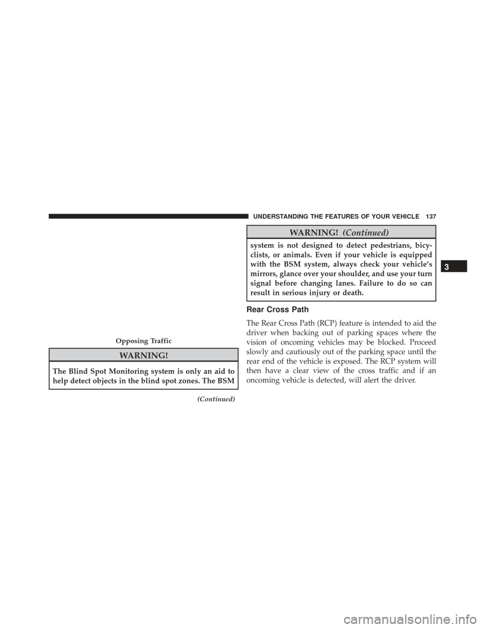 CHRYSLER 200 2016 2.G Owners Manual WARNING!
The Blind Spot Monitoring system is only an aid to
help detect objects in the blind spot zones. The BSM
(Continued)
WARNING!(Continued)
system is not designed to detect pedestrians, bicy-
cli CHRYSLER 200 2016 2.G Owners Manual WARNING!
The Blind Spot Monitoring system is only an aid to
help detect objects in the blind spot zones. The BSM
(Continued)
WARNING!(Continued)
system is not designed to detect pedestrians, bicy-
cli
