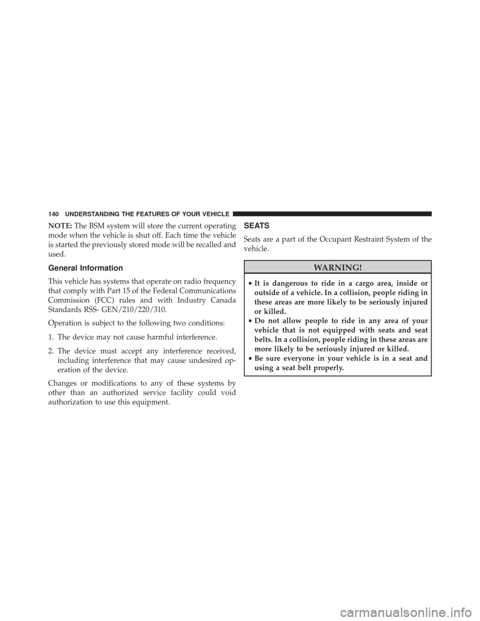 CHRYSLER 200 2016 2.G Owners Manual NOTE:The BSM system will store the current operating
mode when the vehicle is shut off. Each time the vehicle
is started the previously stored mode will be recalled and
used.
General Information
This CHRYSLER 200 2016 2.G Owners Manual NOTE:The BSM system will store the current operating
mode when the vehicle is shut off. Each time the vehicle
is started the previously stored mode will be recalled and
used.
General Information
This