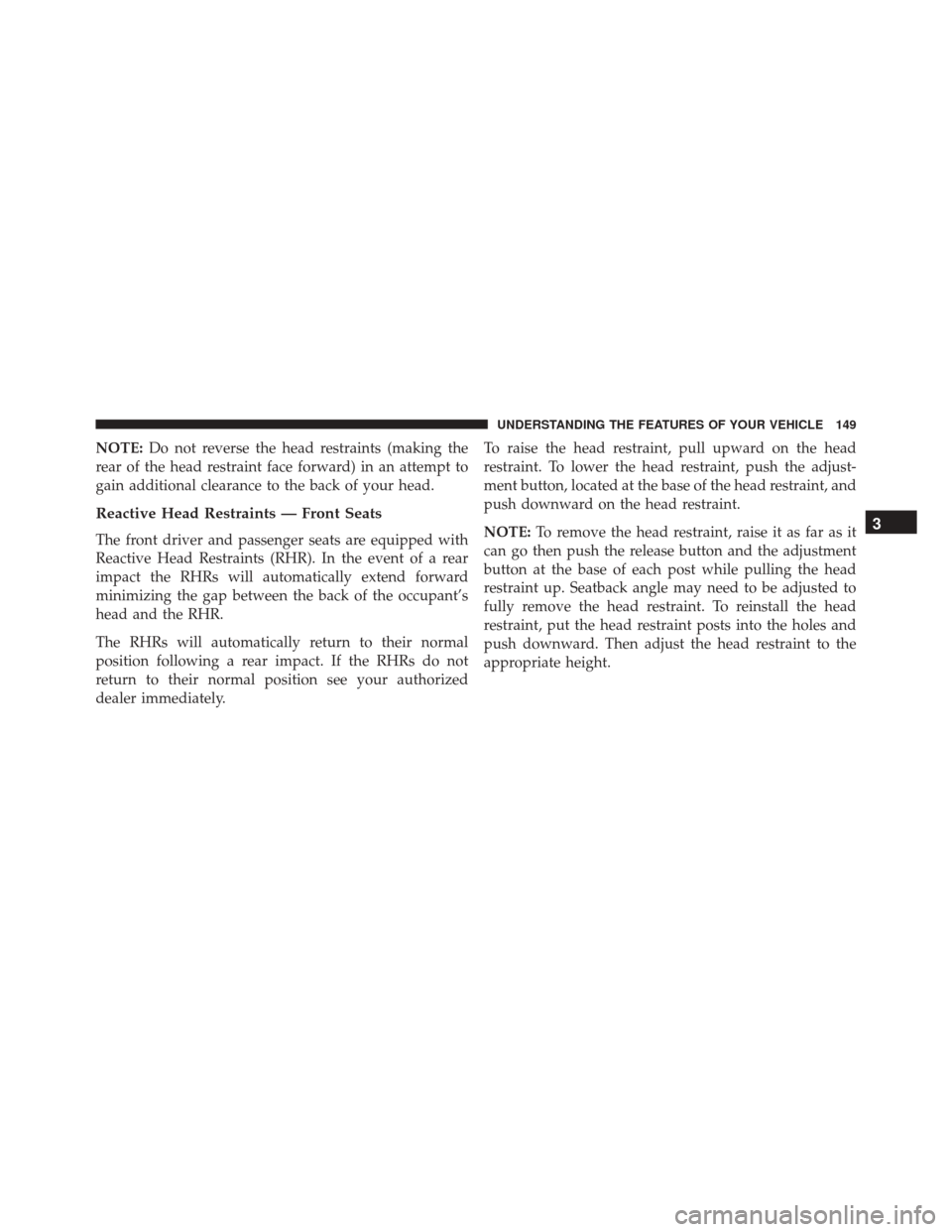 CHRYSLER 200 2016 2.G Owners Manual NOTE:Do not reverse the head restraints (making the
rear of the head restraint face forward) in an attempt to
gain additional clearance to the back of your head.
Reactive Head Restraints — Front Sea