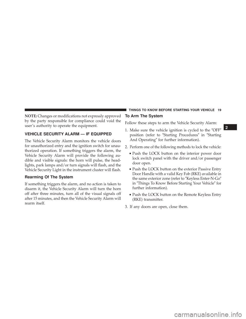 CHRYSLER 200 2016 2.G Owners Manual NOTE:Changes or modifications not expressly approved
by the party responsible for compliance could void the
user ’s authority to operate the equipment.
VEHICLE SECURITY ALARM — IF EQUIPPED
The Veh