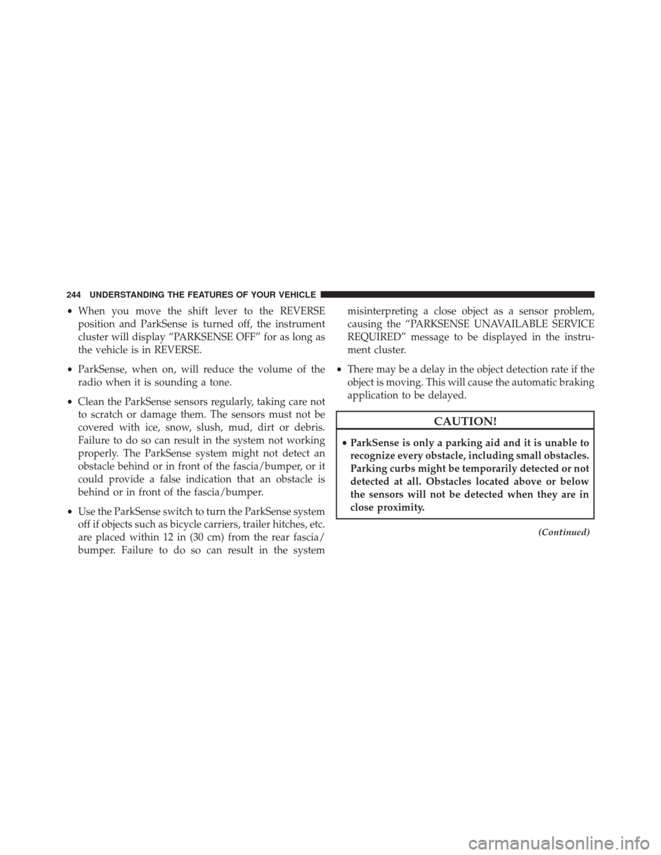 CHRYSLER 200 2016 2.G Owners Manual •When you move the shift lever to the REVERSE
position and ParkSense is turned off, the instrument
cluster will display “PARKSENSE OFF” for as long as
the vehicle is in REVERSE.
• ParkSense, w