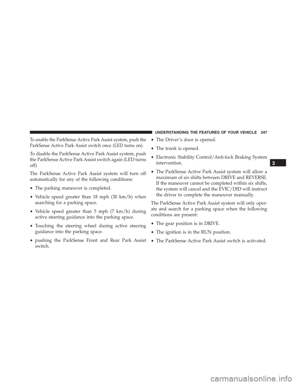 CHRYSLER 200 2016 2.G Owners Manual To enable the ParkSense Active Park Assist system, push the
ParkSense Active Park Assist switch once (LED turns on).
To disable the ParkSense Active Park Assist system, push
the ParkSense Active Park 