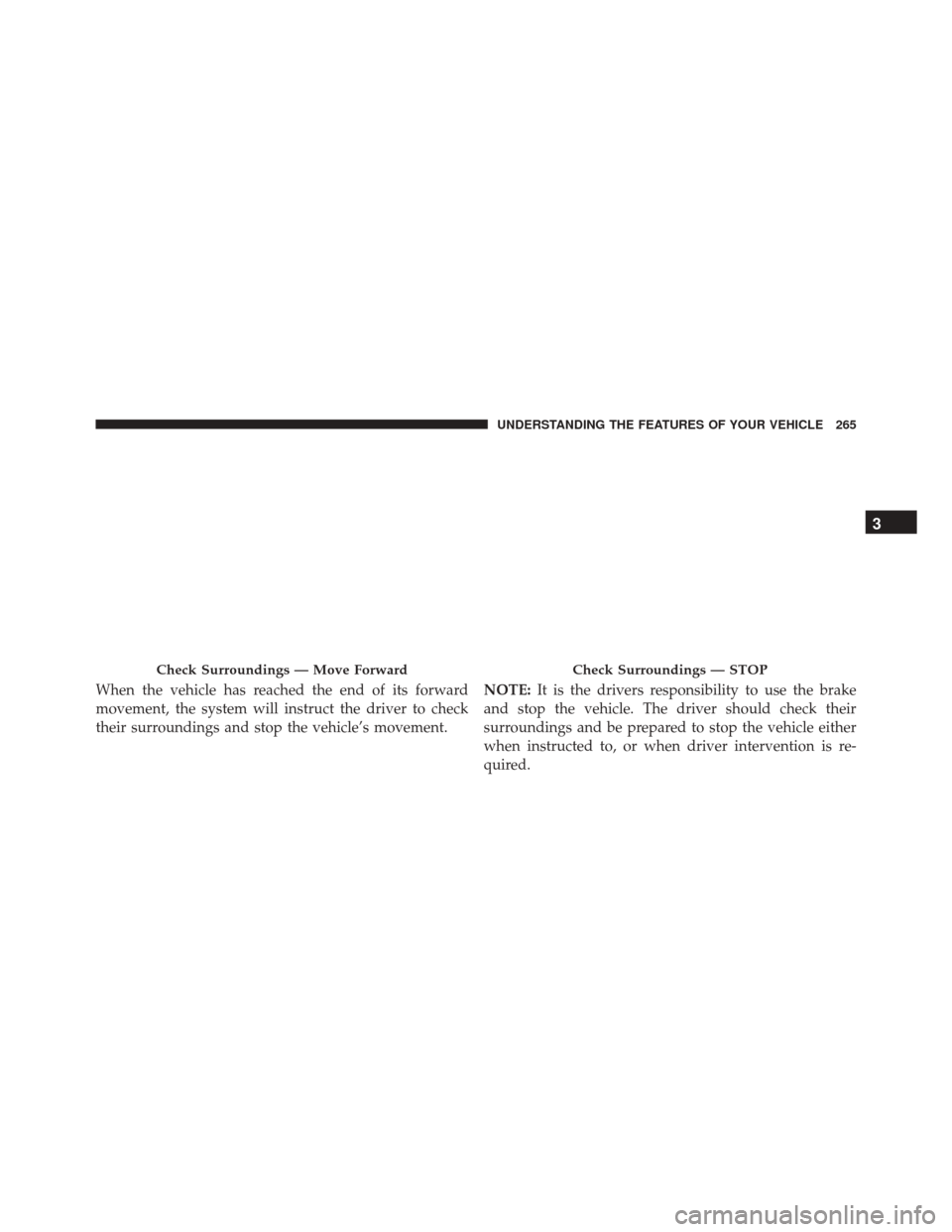 CHRYSLER 200 2016 2.G Owners Manual When the vehicle has reached the end of its forward
movement, the system will instruct the driver to check
their surroundings and stop the vehicle’s movement.NOTE:
It is the drivers responsibility t