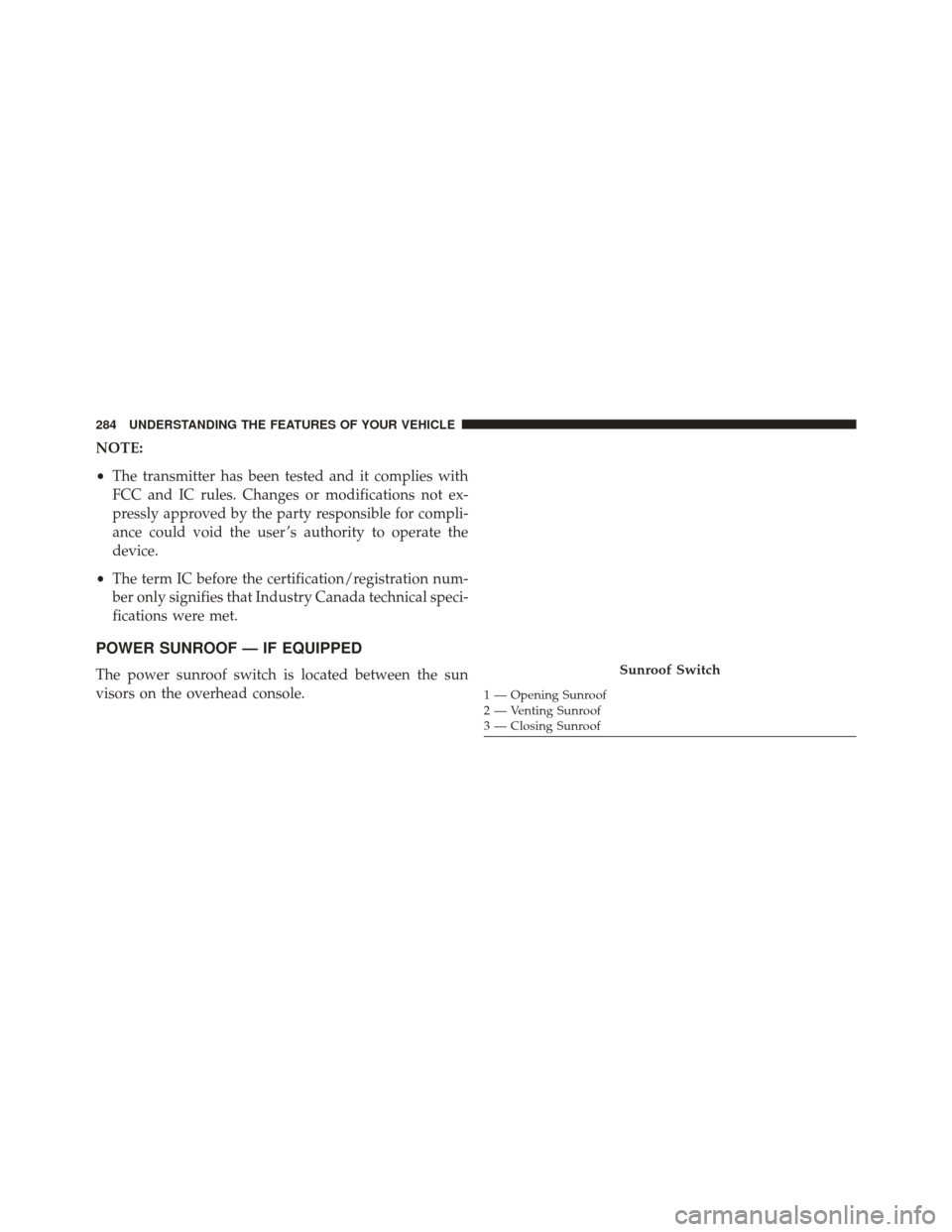 CHRYSLER 200 2016 2.G Owners Manual NOTE:
•The transmitter has been tested and it complies with
FCC and IC rules. Changes or modifications not ex-
pressly approved by the party responsible for compli-
ance could void the user ’s aut CHRYSLER 200 2016 2.G Owners Manual NOTE:
•The transmitter has been tested and it complies with
FCC and IC rules. Changes or modifications not ex-
pressly approved by the party responsible for compli-
ance could void the user ’s aut