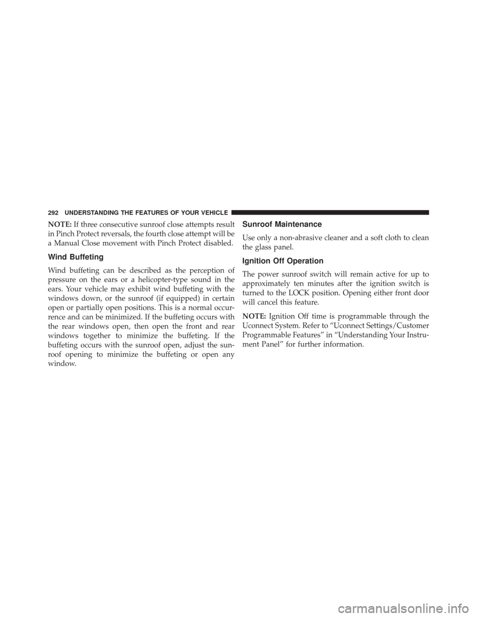 CHRYSLER 200 2016 2.G Owners Manual NOTE:If three consecutive sunroof close attempts result
in Pinch Protect reversals, the fourth close attempt will be
a Manual Close movement with Pinch Protect disabled.
Wind Buffeting
Wind buffeting 