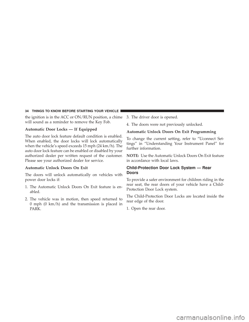 CHRYSLER 200 2016 2.G Owners Guide the ignition is in the ACC or ON/RUN position, a chime
will sound as a reminder to remove the Key Fob.
Automatic Door Locks — If Equipped
The auto door lock feature default condition is enabled.
Whe CHRYSLER 200 2016 2.G Owners Guide the ignition is in the ACC or ON/RUN position, a chime
will sound as a reminder to remove the Key Fob.
Automatic Door Locks — If Equipped
The auto door lock feature default condition is enabled.
Whe