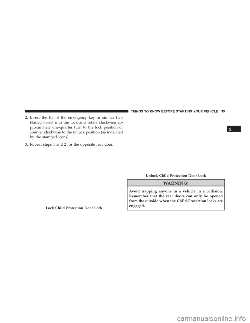 CHRYSLER 200 2016 2.G Owners Guide 2. Insert the tip of the emergency key or similar flat-bladed object into the lock and rotate clockwise ap-
proximately one-quarter turn to the lock position or
counter clockwise to the unlock positio CHRYSLER 200 2016 2.G Owners Guide 2. Insert the tip of the emergency key or similar flat-bladed object into the lock and rotate clockwise ap-
proximately one-quarter turn to the lock position or
counter clockwise to the unlock positio