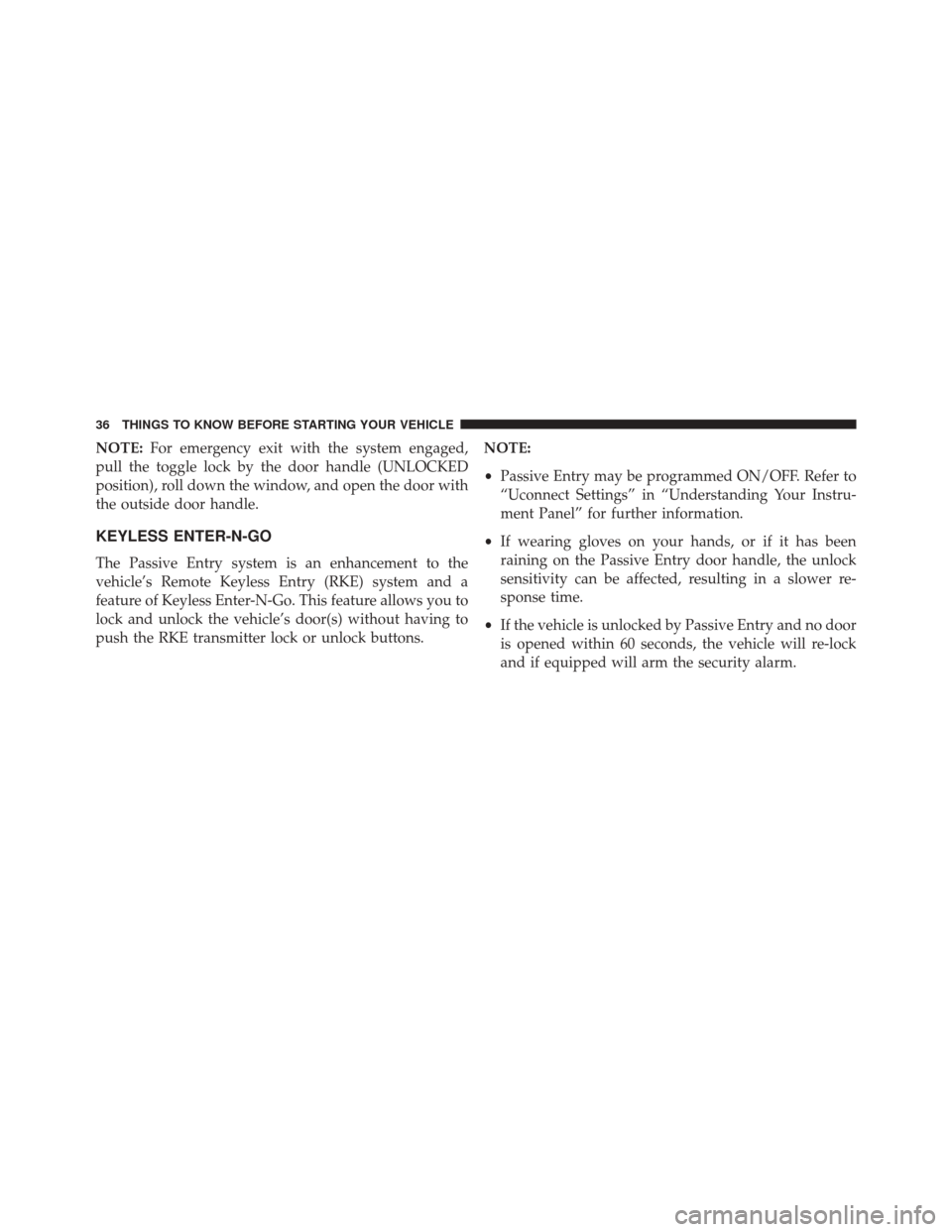 CHRYSLER 200 2016 2.G Owners Manual NOTE:For emergency exit with the system engaged,
pull the toggle lock by the door handle (UNLOCKED
position), roll down the window, and open the door with
the outside door handle.
KEYLESS ENTER-N-GO
T