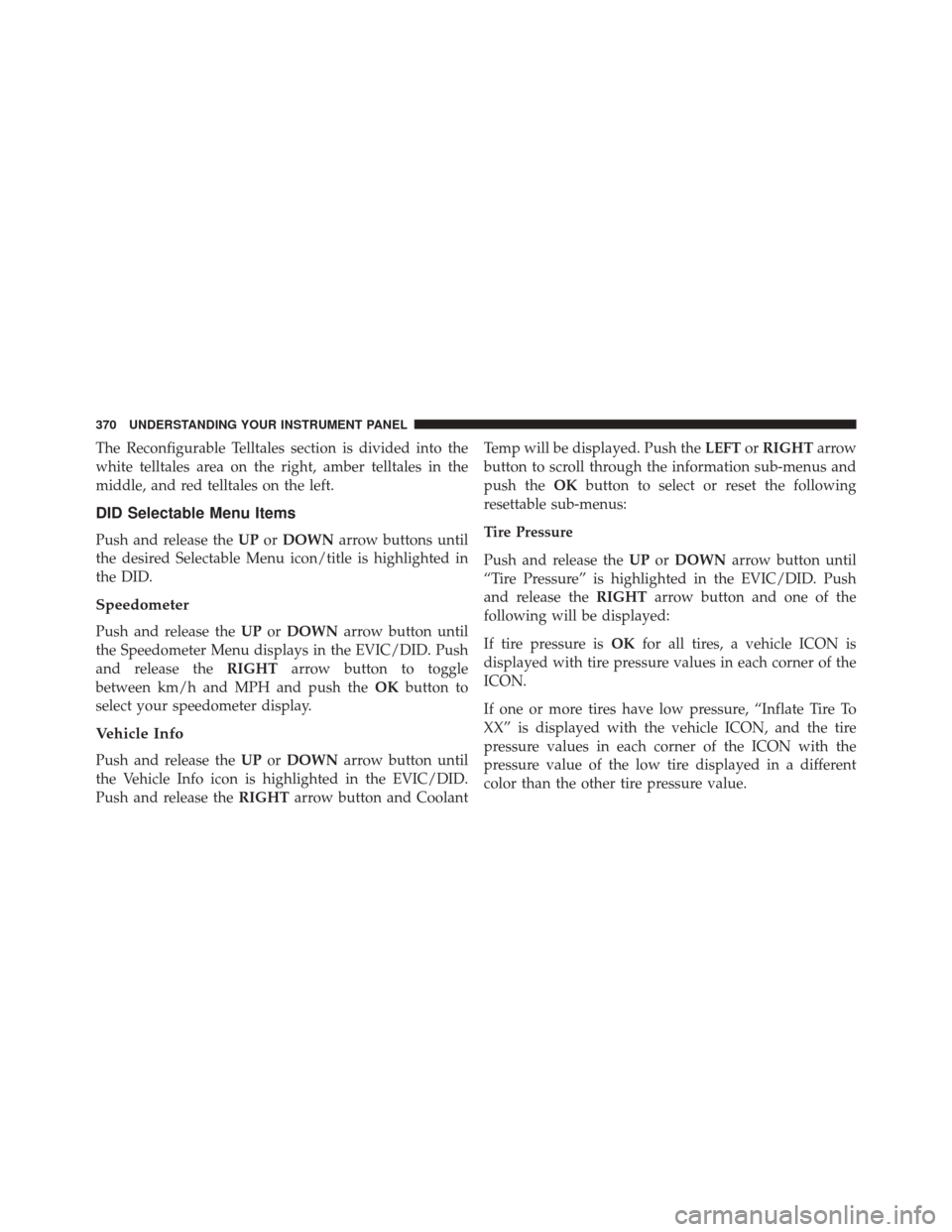 CHRYSLER 200 2016 2.G Owners Manual The Reconfigurable Telltales section is divided into the
white telltales area on the right, amber telltales in the
middle, and red telltales on the left.
DID Selectable Menu Items
Push and release the