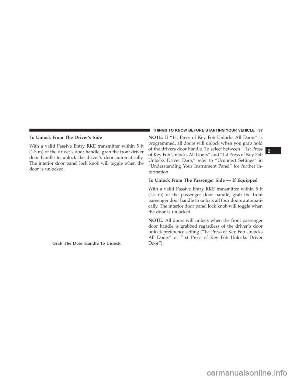 CHRYSLER 200 2016 2.G Owners Guide To Unlock From The Driver’s Side
With a valid Passive Entry RKE transmitter within 5 ft
(1.5 m) of the driver’s door handle, grab the front driver
door handle to unlock the driver’s door automat