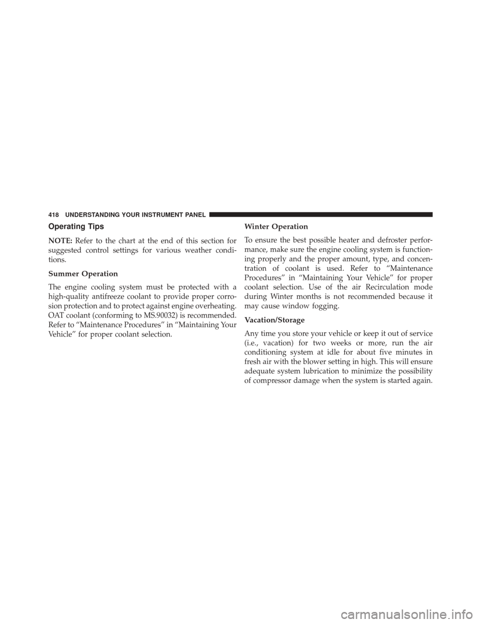 CHRYSLER 200 2016 2.G Owners Manual Operating Tips
NOTE:Refer to the chart at the end of this section for
suggested control settings for various weather condi-
tions.
Summer Operation
The engine cooling system must be protected with a
h