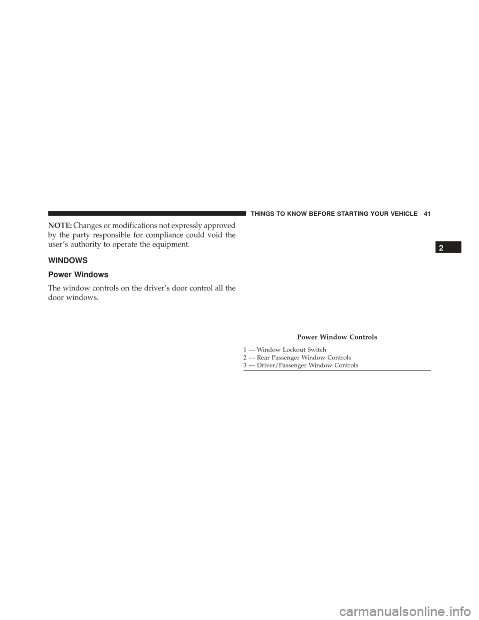 CHRYSLER 200 2016 2.G Service Manual NOTE:Changes or modifications not expressly approved
by the party responsible for compliance could void the
user ’s authority to operate the equipment.
WINDOWS
Power Windows
The window controls on t