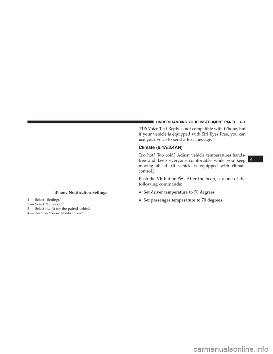 CHRYSLER 200 2016 2.G Owners Manual TIP:Voice Text Reply is not compatible with iPhone, but
if your vehicle is equipped with Siri Eyes Free, you can
use your voice to send a text message.
Climate (8.4A/8.4AN)
Too hot? Too cold? Adjust v CHRYSLER 200 2016 2.G Owners Manual TIP:Voice Text Reply is not compatible with iPhone, but
if your vehicle is equipped with Siri Eyes Free, you can
use your voice to send a text message.
Climate (8.4A/8.4AN)
Too hot? Too cold? Adjust v
