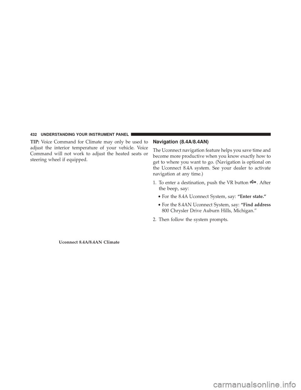 CHRYSLER 200 2016 2.G Owners Manual TIP:Voice Command for Climate may only be used to
adjust the interior temperature of your vehicle. Voice
Command will not work to adjust the heated seats or
steering wheel if equipped.Navigation (8.4A