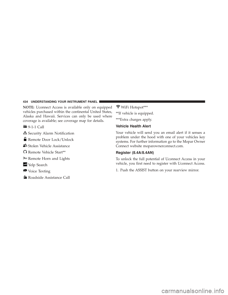 CHRYSLER 200 2016 2.G Owners Manual NOTE:Uconnect Access is available only on equipped
vehicles purchased within the continental United States,
Alaska and Hawaii. Services can only be used where
coverage is available; see coverage map f