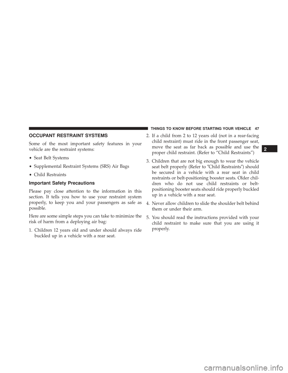 CHRYSLER 200 2016 2.G Service Manual OCCUPANT RESTRAINT SYSTEMS
Some of the most important safety features in your
vehicle are the restraint systems:
•Seat Belt Systems
• Supplemental Restraint Systems (SRS) Air Bags
• Child Restra