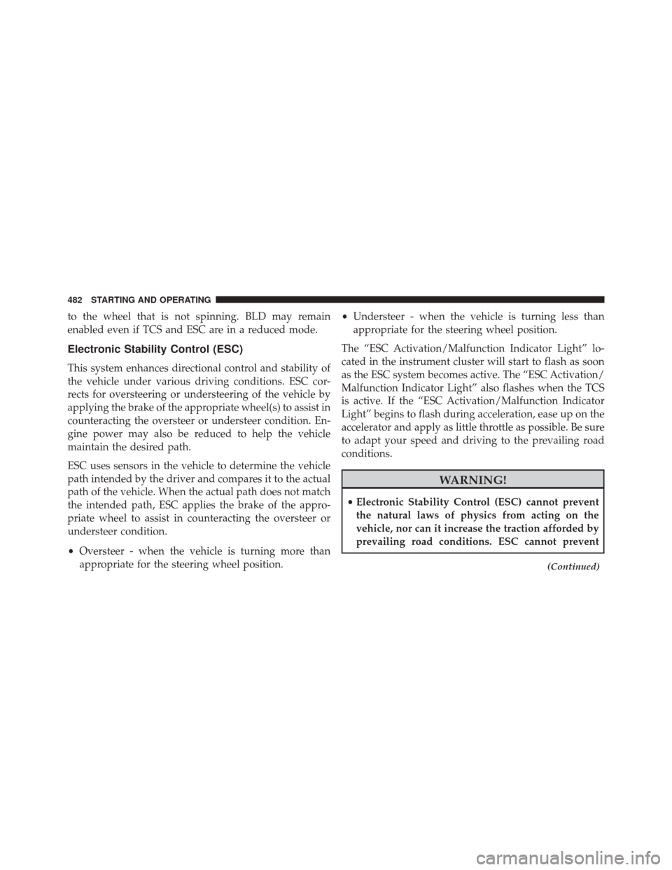 CHRYSLER 200 2016 2.G Owners Manual to the wheel that is not spinning. BLD may remain
enabled even if TCS and ESC are in a reduced mode.
Electronic Stability Control (ESC)
This system enhances directional control and stability of
the ve