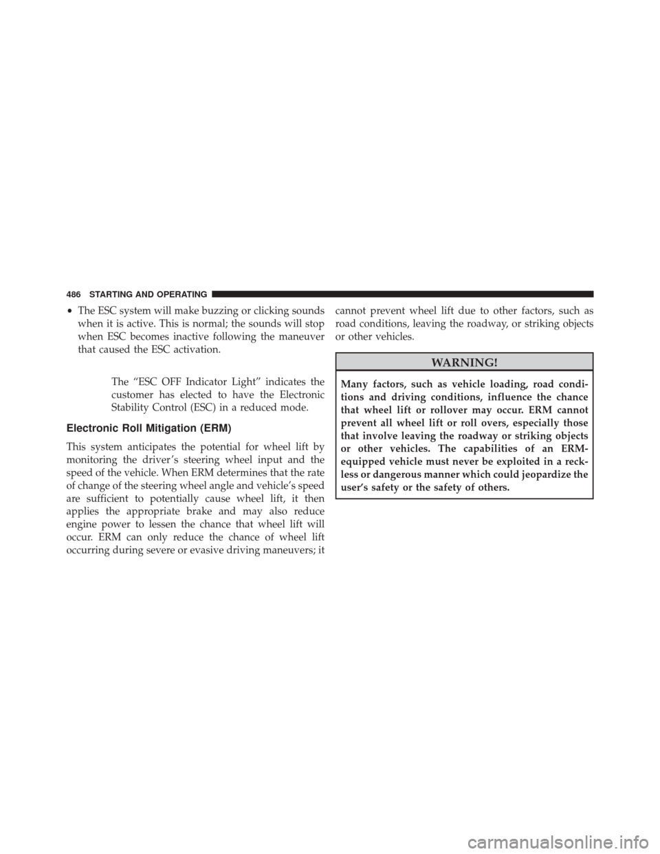 CHRYSLER 200 2016 2.G Owners Manual •The ESC system will make buzzing or clicking sounds
when it is active. This is normal; the sounds will stop
when ESC becomes inactive following the maneuver
that caused the ESC activation.
The “E