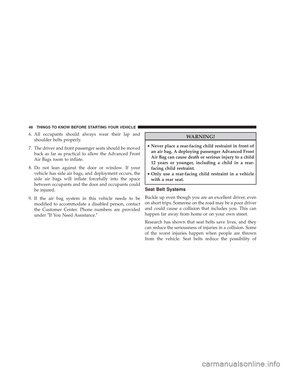 CHRYSLER 200 2016 2.G Service Manual 6. All occupants should always wear their lap andshoulder belts properly.
7. The driver and front passenger seats should be moved back as far as practical to allow the Advanced Front
Air Bags room to 
