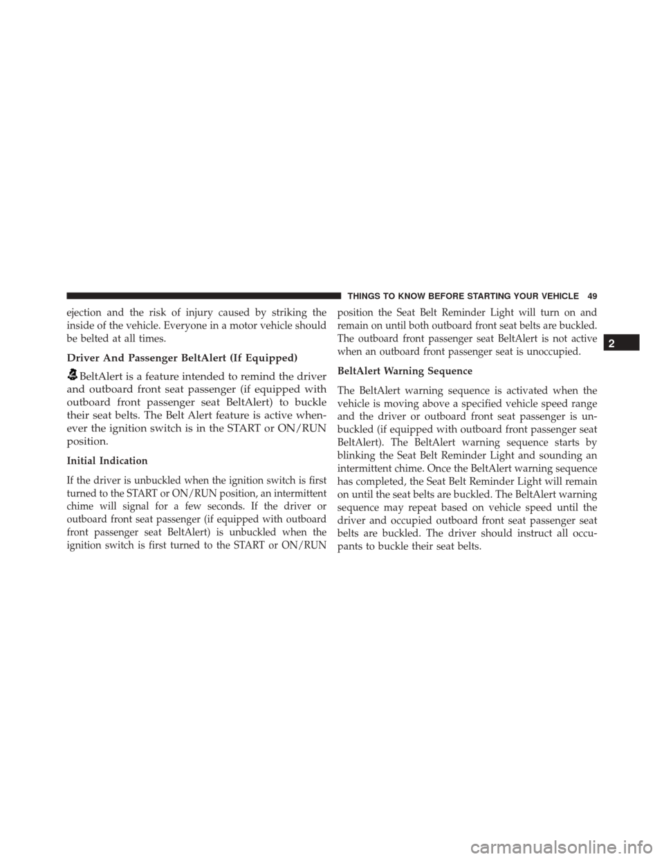 CHRYSLER 200 2016 2.G Workshop Manual ejection and the risk of injury caused by striking the
inside of the vehicle. Everyone in a motor vehicle should
be belted at all times.
Driver And Passenger BeltAlert (If Equipped)
BeltAlert is a fea