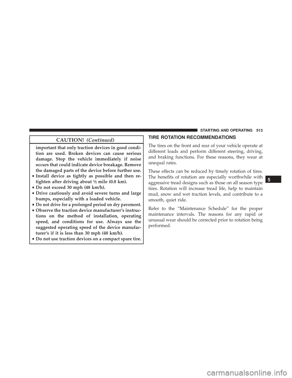 CHRYSLER 200 2016 2.G Owners Manual CAUTION!(Continued)
important that only traction devices in good condi-
tion are used. Broken devices can cause serious
damage. Stop the vehicle immediately if noise
occurs that could indicate device 