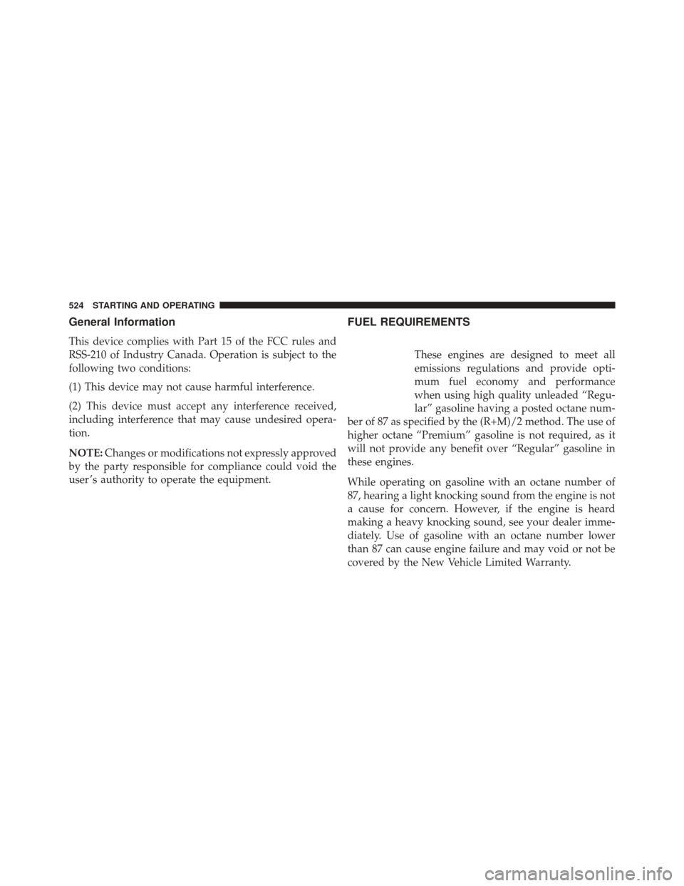 CHRYSLER 200 2016 2.G Owners Guide General Information
This device complies with Part 15 of the FCC rules and
RSS-210 of Industry Canada. Operation is subject to the
following two conditions:
(1) This device may not cause harmful inter