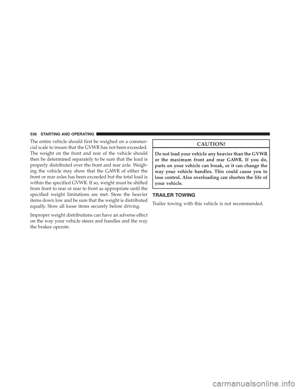 CHRYSLER 200 2016 2.G Owners Manual The entire vehicle should first be weighed on a commer-
cial scale to insure that the GVWR has not been exceeded.
The weight on the front and rear of the vehicle should
then be determined separately t CHRYSLER 200 2016 2.G Owners Manual The entire vehicle should first be weighed on a commer-
cial scale to insure that the GVWR has not been exceeded.
The weight on the front and rear of the vehicle should
then be determined separately t