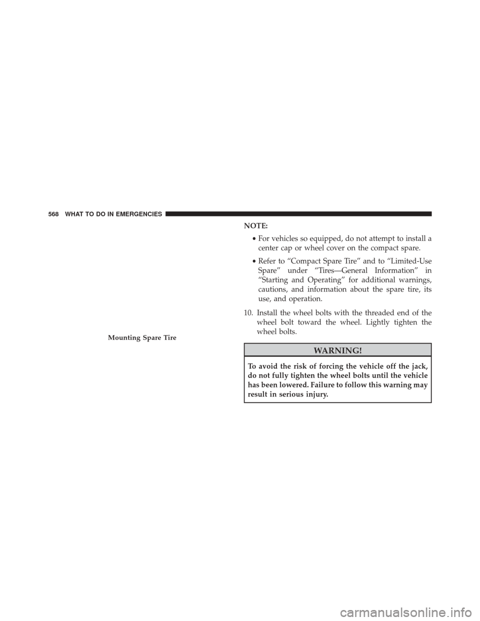 CHRYSLER 200 2016 2.G Owners Manual NOTE:•For vehicles so equipped, do not attempt to install a
center cap or wheel cover on the compact spare.
• Refer to “Compact Spare Tire” and to “Limited-Use
Spare” under “Tires—Gene