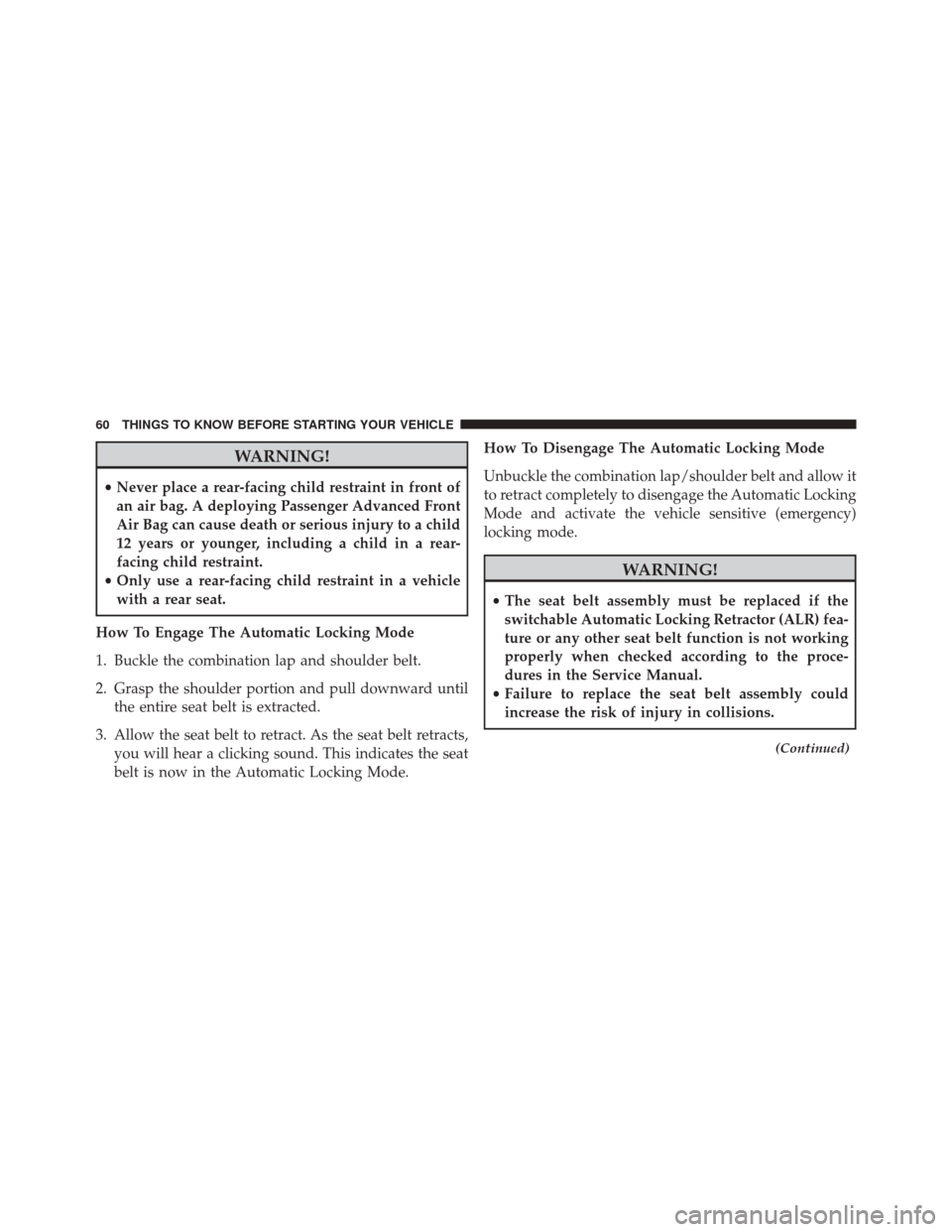 CHRYSLER 200 2016 2.G Repair Manual WARNING!
•Never place a rear-facing child restraint in front of
an air bag. A deploying Passenger Advanced Front
Air Bag can cause death or serious injury to a child
12 years or younger, including a