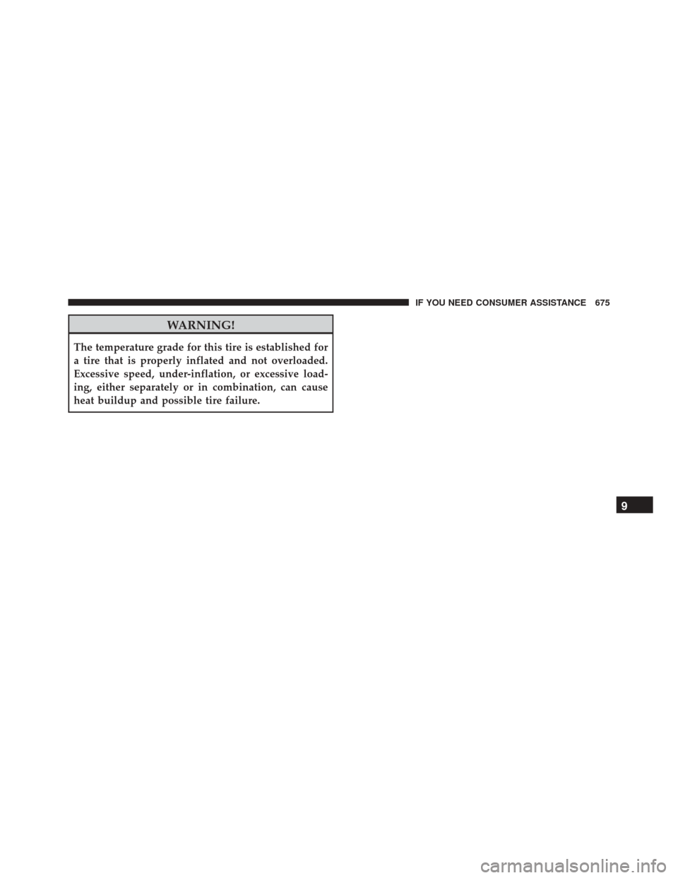 CHRYSLER 200 2016 2.G Service Manual WARNING!
The temperature grade for this tire is established for
a tire that is properly inflated and not overloaded.
Excessive speed, under-inflation, or excessive load-
ing, either separately or in c