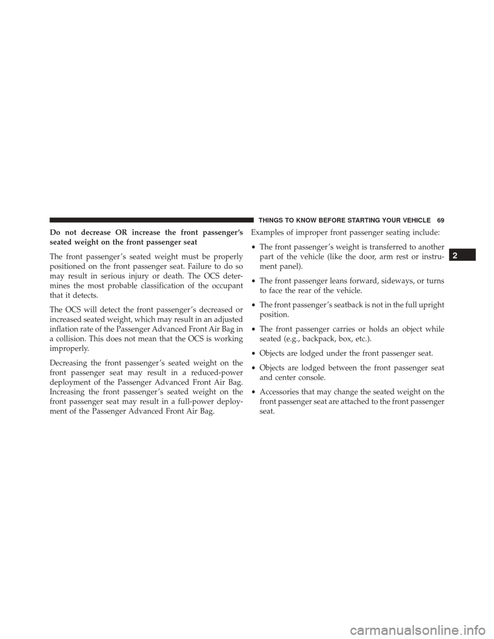 CHRYSLER 200 2016 2.G Manual PDF Do not decrease OR increase the front passenger ’s
seated weight on the front passenger seat
The front passenger ’s seated weight must be properly
positioned on the front passenger seat. Failure t